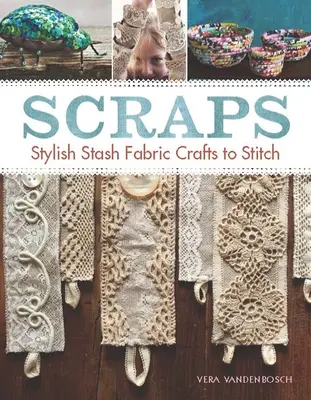 Selejtek: Stílusos Stash Fabric kézműves öltögetni - Scraps: Stylish Stash Fabric Crafts to Stitch