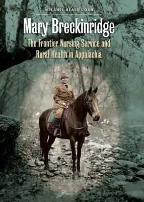 Mary Breckinridge: Appalache-ban: A Frontier Nursing Service és a vidéki egészségügy. - Mary Breckinridge: The Frontier Nursing Service and Rural Health in Appalachia