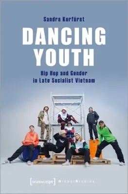 Táncoló ifjúság: Hip Hop és nemek a késő szocialista Vietnamban - Dancing Youth: Hip Hop and Gender in Late Socialist Vietnam