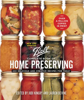 Ball Complete Book of Home Preserving: 400 ízletes és kreatív recept a mai napig - Ball Complete Book of Home Preserving: 400 Delicious and Creative Recipes for Today