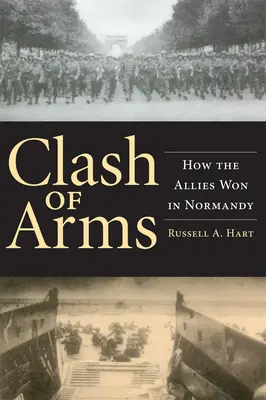 A fegyverek összecsapása: Hogyan győztek a szövetségesek Normandiában - Clash of Arms: How the Allies Won in Normandy