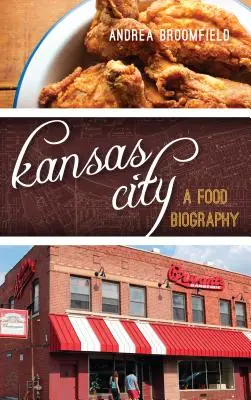 Kansas City: Kansas City: A Food Biography - Kansas City: A Food Biography