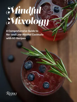 Mindful Mixology: Átfogó útmutató az alkoholmentes és alacsony alkoholtartalmú koktélokhoz 60 recepttel - Mindful Mixology: A Comprehensive Guide to No- And Low-Alcohol Cocktails with 60 Recipes