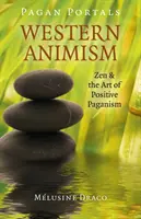 Pogány portálok - Nyugati animizmus: Zen és a pozitív pogányság művészete - Pagan Portals - Western Animism: Zen & the Art of Positive Paganism