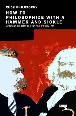 Hogyan filozofáljunk kalapáccsal és sarlóval: Nietzsche és Marx a 21. századi baloldal számára - How to Philosophize with a Hammer and Sickle: Nietzsche and Marx for the 21st-Century Left