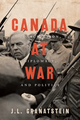 Kanada a háborúban: sorozás, diplomácia és politika - Canada at War: Conscription, Diplomacy, and Politics