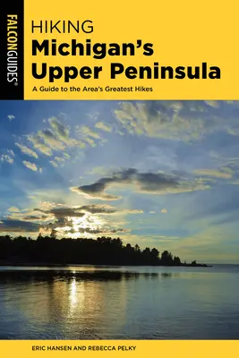 Túrázás Michigan felső félszigetén: A Guide to the Area's Greatest Tikes (Útikalauz a terület legjobb túráihoz) - Hiking Michigan's Upper Peninsula: A Guide to the Area's Greatest Hikes