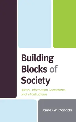 A társadalom építőkövei: történelem, információs ökoszisztémák és infrastruktúrák - Building Blocks of Society: History, Information Ecosystems and Infrastructures