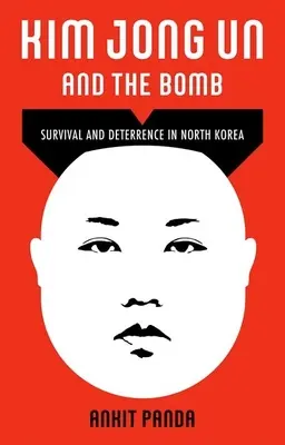 Kim Dzsong Un és a bomba: Túlélés és elrettentés Észak-Koreában - Kim Jong Un and the Bomb: Survival and Deterrence in North Korea