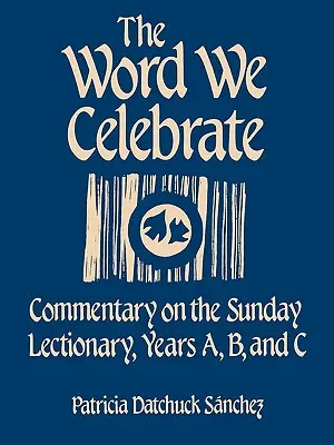 Az Ige, amit ünneplünk: Kommentár a vasárnapi Lekciókönyvhöz, A, B és C évfolyam - The Word We Celebrate: Commentary on the Sunday Lectionary, Years A, B & C