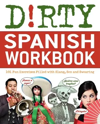 Piszkos spanyol munkafüzet: 101 szórakoztató gyakorlat tele szlenggel, szexszel és káromkodással - Dirty Spanish Workbook: 101 Fun Exercises Filled with Slang, Sex and Swearing