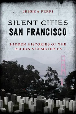 Silent Cities San Francisco: A régió temetőinek rejtett történetei - Silent Cities San Francisco: Hidden Histories of the Region's Cemeteries