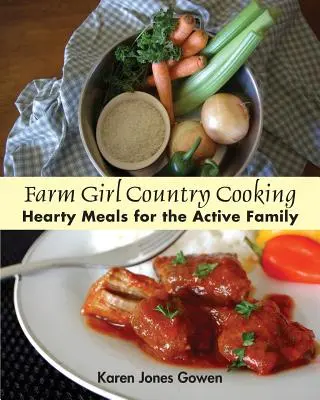 Farm Girl Country Cooking: Szívderítő ételek az aktív családnak - Farm Girl Country Cooking: Hearty Meals for the Active Family