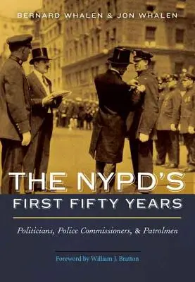 A NYPD első ötven éve: Politikusok, rendőrkapitányok és járőrök - NYPD's First Fifty Years: Politicians, Police Commissioners, and Patrolmen