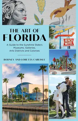 Florida művészete: A Sunshine State múzeumainak, galériáinak, művészeti negyedeinek és kolóniáinak útmutatója - The Art of Florida: A Guide to the Sunshine State's Museums, Galleries, Arts Districts and Colonies