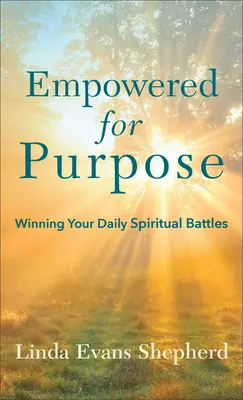 Erőre kapva a cél érdekében: Napi lelki csatáid megnyerése - Empowered for Purpose: Winning Your Daily Spiritual Battles