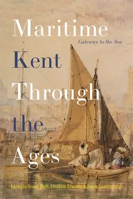 Tengeri Kent az idők folyamán: A tenger kapuja - Maritime Kent Through the Ages: Gateway to the Sea