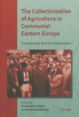 A mezőgazdaság kollektivizálása a kommunista Kelet-Európában: Összehasonlítás és összefonódások - The Collectivization of Agriculture in Communist Eastern Europe: Comparison and Entanglements