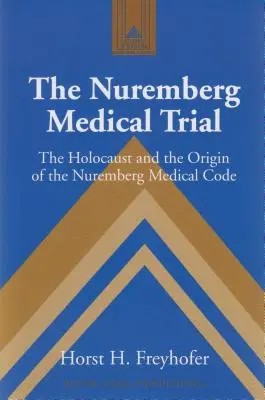 A nürnbergi orvosi per; A holokauszt és a nürnbergi orvosi kódex eredete - The Nuremberg Medical Trial; The Holocaust and the Origin of the Nuremberg Medical Code
