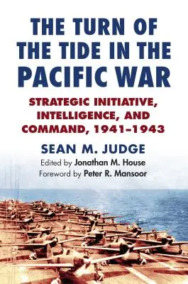 Fordulat a csendes-óceáni háborúban: Stratégiai kezdeményezés, hírszerzés és parancsnokság, 1941-1943 - The Turn of the Tide in the Pacific War: Strategic Initiative, Intelligence, and Command, 1941-1943