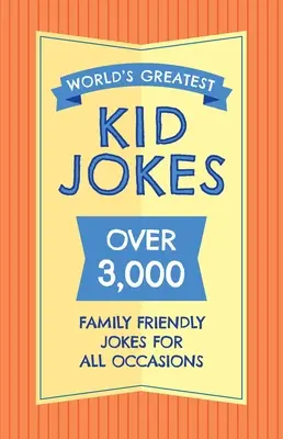 A világ legjobb gyerekviccei: Több mint 500 családbarát vicc minden alkalomra - The World's Greatest Kid Jokes: Over 500 Family Friendly Jokes for All Occasions