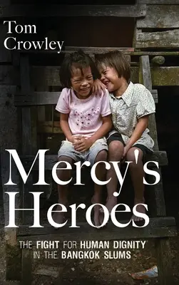 Az irgalom hősei: Harc az emberi méltóságért a bangkoki nyomornegyedekben - Mercy's Heroes: The Fight for Human Dignity in the Bangkok Slums