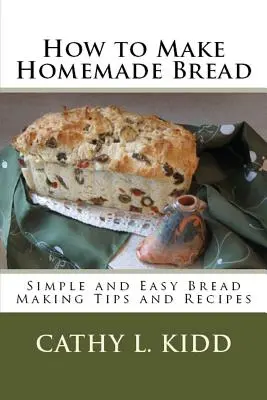 Hogyan készítsünk házi kenyeret: Egyszerű és könnyű kenyérkészítési tippek és receptek - How to Make Homemade Bread: Simple and Easy Bread Making Tips and Recipes