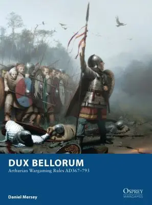 Dux Bellorum: Ad367-793 - Dux Bellorum: Arthurian Wargaming Rules Ad367-793