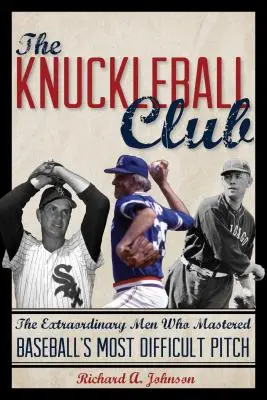 The Knuckleball Club: A rendkívüli emberek, akik elsajátították a baseball legnehezebb ütését - The Knuckleball Club: The Extraordinary Men Who Mastered Baseball's Most Difficult Pitch