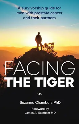 Szembenézés a tigrissel: Túlélési útmutató prosztatarákos férfiak és partnereik számára (Us Edition) - Facing the Tiger: A Survivorship Guide for Men with Prostate Cancer and Their Partners (Us Edition)