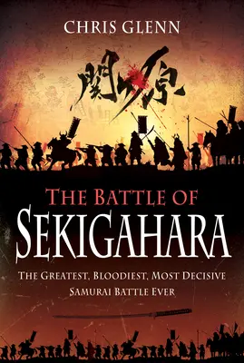 A szekigaharai csata: A valaha volt legnagyobb, legvéresebb, legdöntőbb szamuráj csata - The Battle of Sekigahara: The Greatest, Bloodiest, Most Decisive Samurai Battle Ever