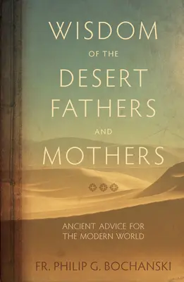 A sivatagi atyák és anyák bölcsessége: Ősi tanácsok a modern világ számára - Wisdom of the Desert Fathers and Mothers: Ancient Advice for the Modern World