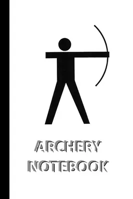 ARCHERY NOTEBOOK [szabályozott jegyzetfüzet/napló/napló, 60 lap, közepes méret (A5) 6x9 hüvelyk] - ARCHERY NOTEBOOK [ruled Notebook/Journal/Diary to write in, 60 sheets, Medium Size (A5) 6x9 inches]