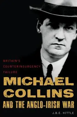 Michael Collins és az angol-ír háború: Nagy-Britannia felkelésellenes kudarca - Michael Collins and the Anglo-Irish War: Britain's Counterinsurgency Failure