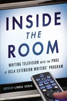 Inside the Room: Writing Television with the Pros at the UCLA Extension Writers' Program (A televíziós írás a profikkal a UCLA Extension Writers' Programban) - Inside the Room: Writing Television with the Pros at UCLA Extension Writers' Program