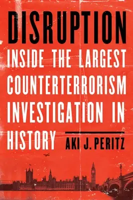 Disruption: Inside the Largest Counterterrorism Investigation in the History - Disruption: Inside the Largest Counterterrorism Investigation in History