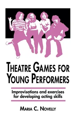 Színházi játékok fiatal előadóknak: Improvizációk és gyakorlatok a színészi képességek fejlesztéséhez - Theatre Games for Young Performers: Improvisations and Exercises for Developing Acting Skills