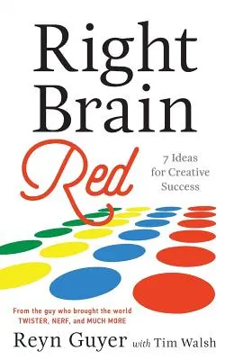 Jobb agyféltekés vörös: 7 ötlet a kreatív sikerhez - Right Brain Red: 7 Ideas for Creative Success