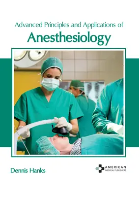 Az aneszteziológia haladó alapelvei és alkalmazásai - Advanced Principles and Applications of Anesthesiology