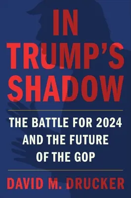 Trump árnyékában: A 2024-es évért folytatott csata és a GOP jövője - In Trump's Shadow: The Battle for 2024 and the Future of the GOP