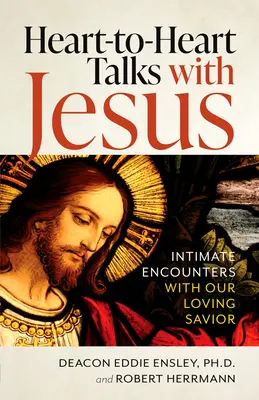 Szívből jövő beszélgetések Jézussal: Intim találkozások szerető Megváltónkkal - Heart-To-Heart Talks with Jesus: Intimate Encounters with Our Loving Savior