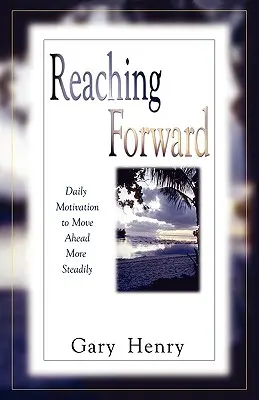 Reaching Forward: Daily Motivation to Move Ahead More Steadily (Mindennapi motiváció, hogy egyenletesebben haladjunk előre) - Reaching Forward: Daily Motivation to Move Ahead More Steadily