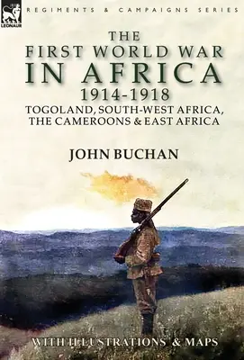 Az első világháború Afrikában 1914-1918: Togoland, Délnyugat-Afrika, Kamerun és Kelet-Afrika - The First World War in Africa 1914-1918: Togoland, South-West Africa, the Cameroons & East Africa