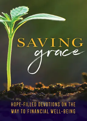 Saving Grace Devotional: Reménnyel teli áhítatok a pénzügyi jóléthez vezető úton - Saving Grace Devotional: Hope-Filled Devotions Along the Way to Financial Well-Being