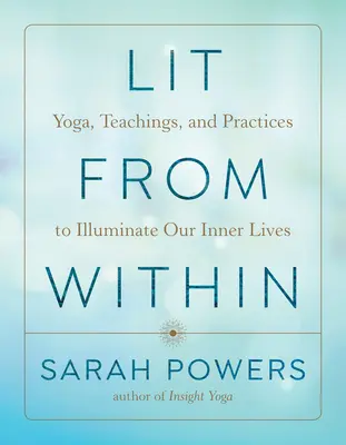 Belső világítás: Jóga, tanítások és gyakorlatok belső életünk megvilágítására - Lit from Within: Yoga, Teachings, and Practices to Illuminate Our Inner Lives