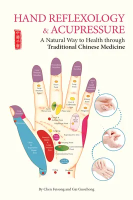 Kézreflexológia és akupresszúra - Természetes út az egészséghez a hagyományos kínai orvosláson keresztül - Hand Reflexology & Acupressure - A Natural Way to Health Through Traditional Chinese Medicine