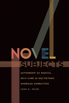 Újszerű témák: A szerzőség mint radikális öngondoskodás a multietnikus amerikai elbeszélésekben - Novel Subjects: Authorship as Radical Self-Care in Multiethnic American Narratives