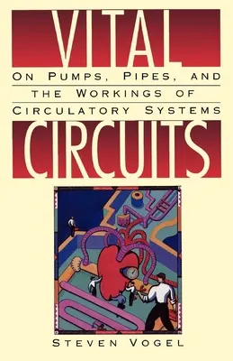 Életfontosságú áramkörök: A szivattyúkról, a csövekről és a keringési rendszerek működéséről - Vital Circuits: On Pumps, Pipes, and the Workings of Circulatory Systems