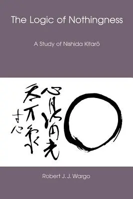 A semmi logikája: Nishida Kitaro tanulmánya - The Logic of Nothingness: A Study of Nishida Kitaro