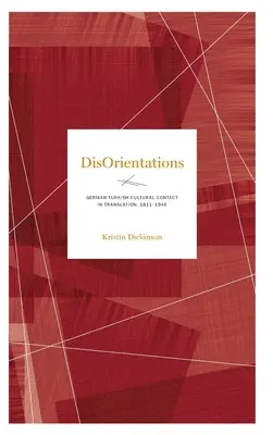 Dezorientációk: Német-török kulturális érintkezés a fordításban, 1811-1946 - Disorientations: German-Turkish Cultural Contact in Translation, 1811-1946